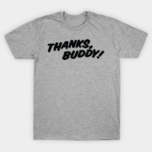 THANKS, BUDDY ( light shirts ) T-Shirt